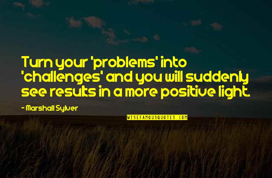 Sapk Majalengkakab Quotes By Marshall Sylver: Turn your 'problems' into 'challenges' and you will