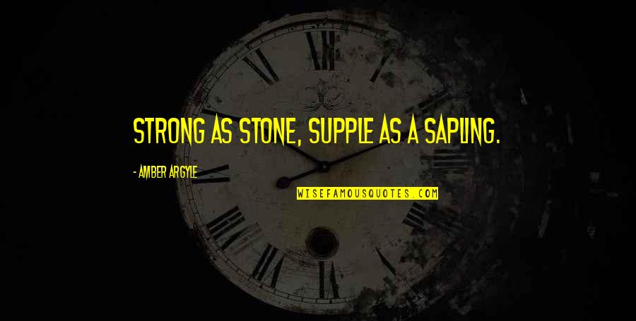 Sapling Quotes By Amber Argyle: Strong as stone, supple as a sapling.