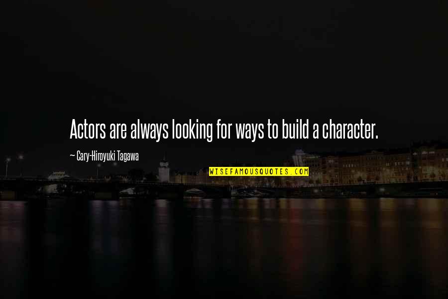 Sapolsky Baboons Quotes By Cary-Hiroyuki Tagawa: Actors are always looking for ways to build