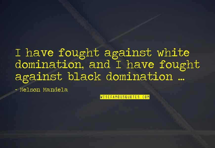 Sapolsky Quotes By Nelson Mandela: I have fought against white domination, and I
