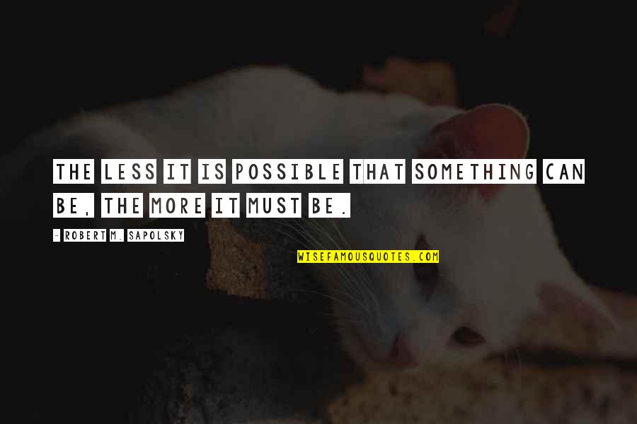 Sapolsky Quotes By Robert M. Sapolsky: The less it is possible that something can