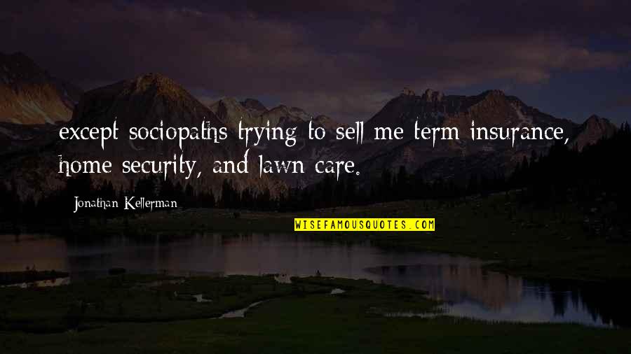 Sapolsyky's Quotes By Jonathan Kellerman: except sociopaths trying to sell me term insurance, Sapolsyky's Quotes By Jonathan Kellerman: except sociopaths trying to sell me term insurance,