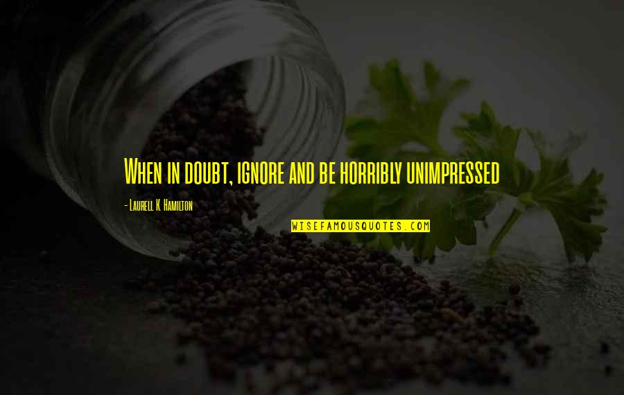 Saponins Testosterone Quotes By Laurell K. Hamilton: When in doubt, ignore and be horribly unimpressed