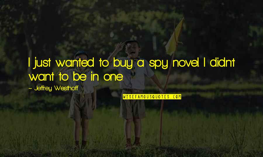 Saporta Syndrome Quotes By Jeffrey Westhoff: I just wanted to buy a spy novel.