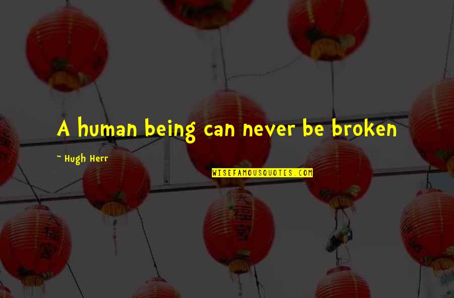 Sapountzi Taraskezi Quotes By Hugh Herr: A human being can never be broken Sapountzi Taraskezi Quotes By Hugh Herr: A human being can never be broken