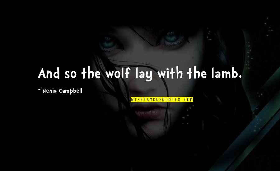Sapountzi Taraskezi Quotes By Nenia Campbell: And so the wolf lay with the lamb. Sapountzi Taraskezi Quotes By Nenia Campbell: And so the wolf lay with the lamb.