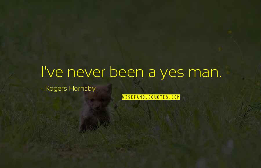 Sapped Poe Quotes By Rogers Hornsby: I've never been a yes man. Sapped Poe Quotes By Rogers Hornsby: I've never been a yes man.