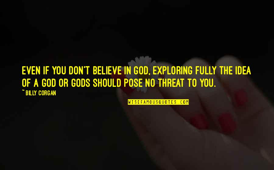 Sapped Quotes By Billy Corgan: Even if you don't believe in God, exploring Sapped Quotes By Billy Corgan: Even if you don't believe in God, exploring