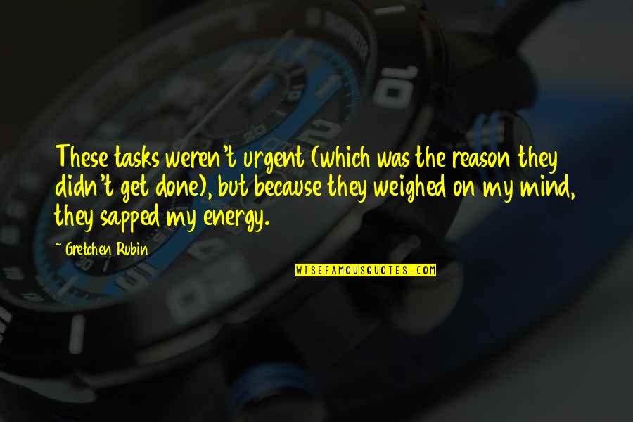 Sapped Quotes By Gretchen Rubin: These tasks weren't urgent (which was the reason Sapped Quotes By Gretchen Rubin: These tasks weren't urgent (which was the reason