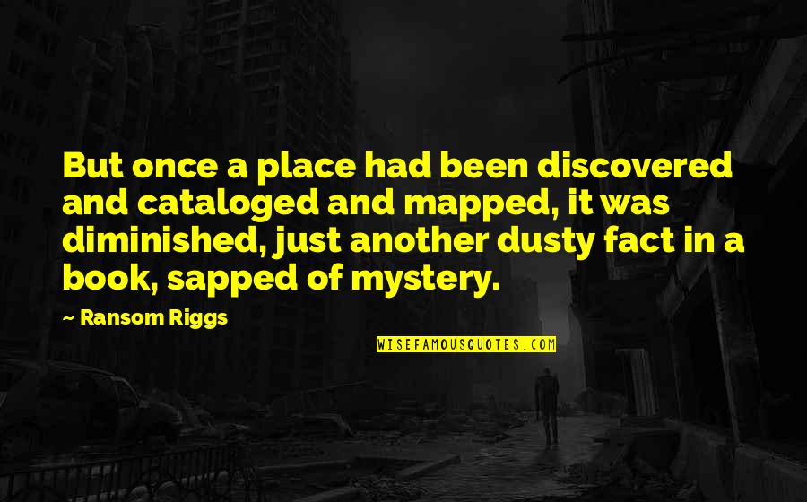 Sapped Quotes By Ransom Riggs: But once a place had been discovered and Sapped Quotes By Ransom Riggs: But once a place had been discovered and