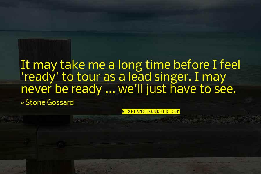 Sappellent Quotes By Stone Gossard: It may take me a long time before