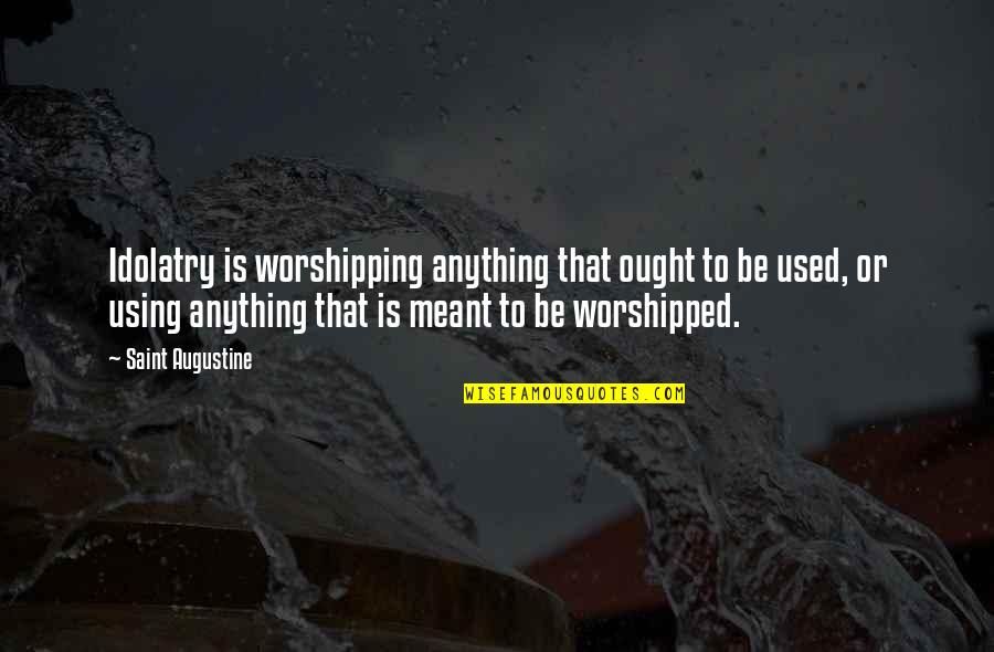 Sappers Clear Quotes By Saint Augustine: Idolatry is worshipping anything that ought to be Sappers Clear Quotes By Saint Augustine: Idolatry is worshipping anything that ought to be