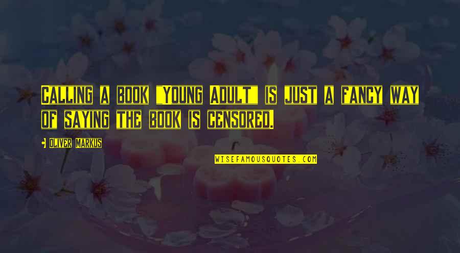 Sapphira A Quotes By Oliver Markus: Calling a book "Young Adult" is just a