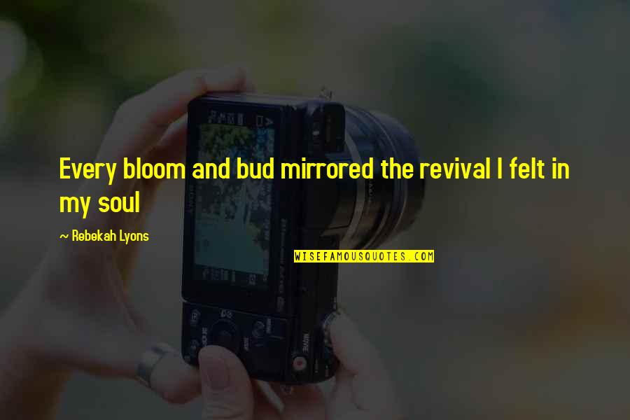 Sapphira And Ananias Quotes By Rebekah Lyons: Every bloom and bud mirrored the revival I Sapphira And Ananias Quotes By Rebekah Lyons: Every bloom and bud mirrored the revival I