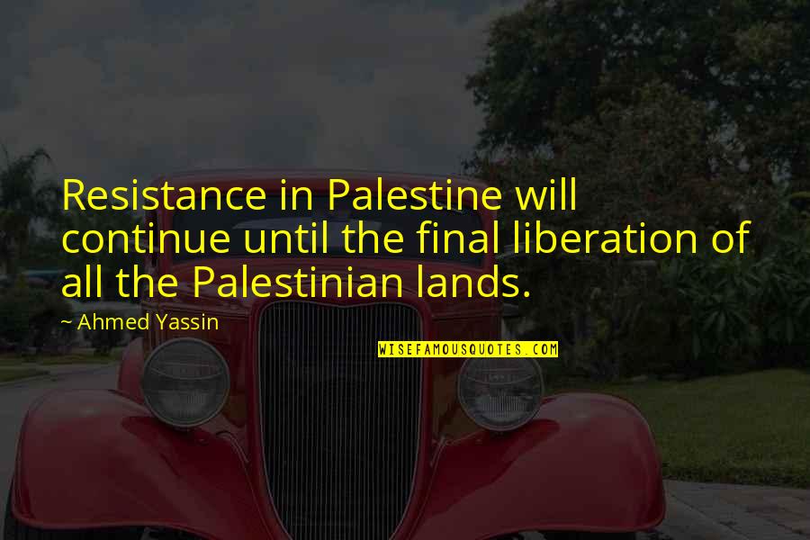 Sapphire Battersea Quotes By Ahmed Yassin: Resistance in Palestine will continue until the final