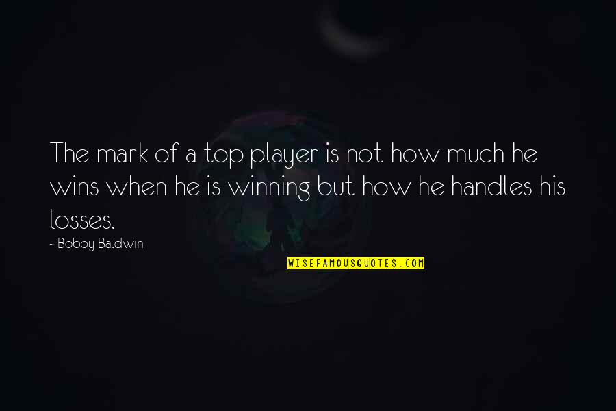 Sapphire Goodreads Quotes By Bobby Baldwin: The mark of a top player is not Sapphire Goodreads Quotes By Bobby Baldwin: The mark of a top player is not