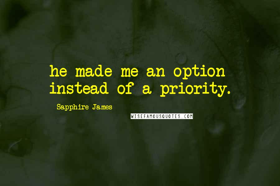 Sapphire James quotes: he made me an option instead of a priority. Sapphire James quotes: he made me an option instead of a priority.