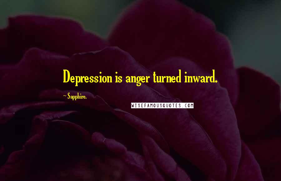 Sapphire. quotes: Depression is anger turned inward.