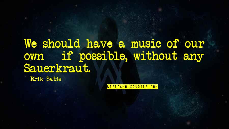 Sapphires 2012 Quotes By Erik Satie: We should have a music of our own