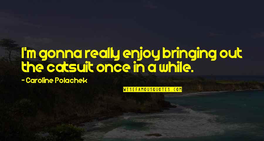 Sapphires Funny Quotes By Caroline Polachek: I'm gonna really enjoy bringing out the catsuit Sapphires Funny Quotes By Caroline Polachek: I'm gonna really enjoy bringing out the catsuit