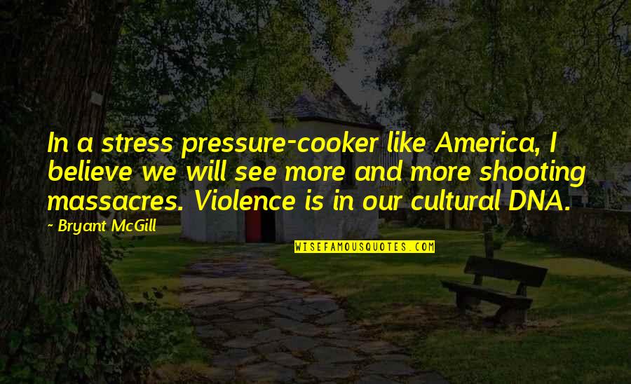 Sapphires Quotes By Bryant McGill: In a stress pressure-cooker like America, I believe