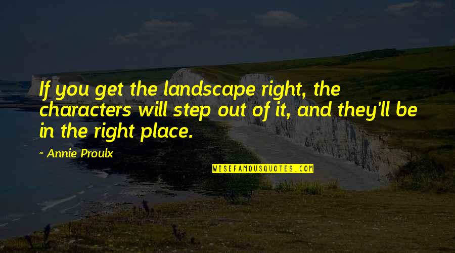 Sapphires Stolen Generation Quotes By Annie Proulx: If you get the landscape right, the characters Sapphires Stolen Generation Quotes By Annie Proulx: If you get the landscape right, the characters
