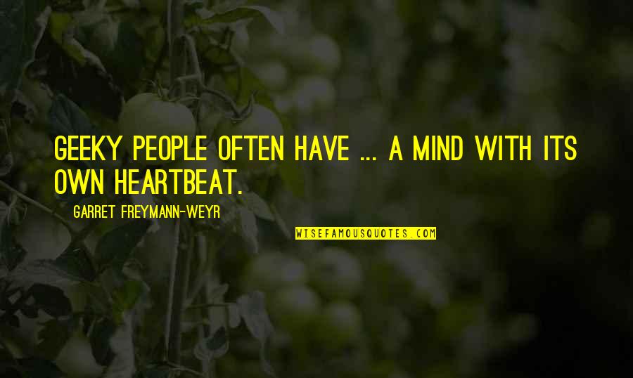 Sapphires Stolen Generation Quotes By Garret Freymann-Weyr: Geeky people often have ... a mind with Sapphires Stolen Generation Quotes By Garret Freymann-Weyr: Geeky people often have ... a mind with