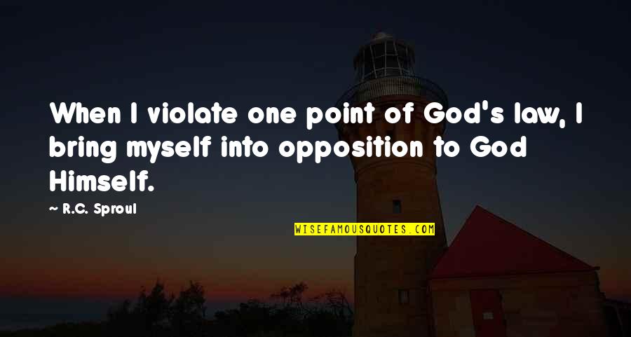 Sapphism Quotes By R.C. Sproul: When I violate one point of God's law,