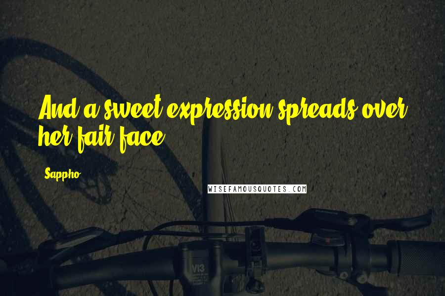 Sappho quotes: And a sweet expression spreads over her fair face.