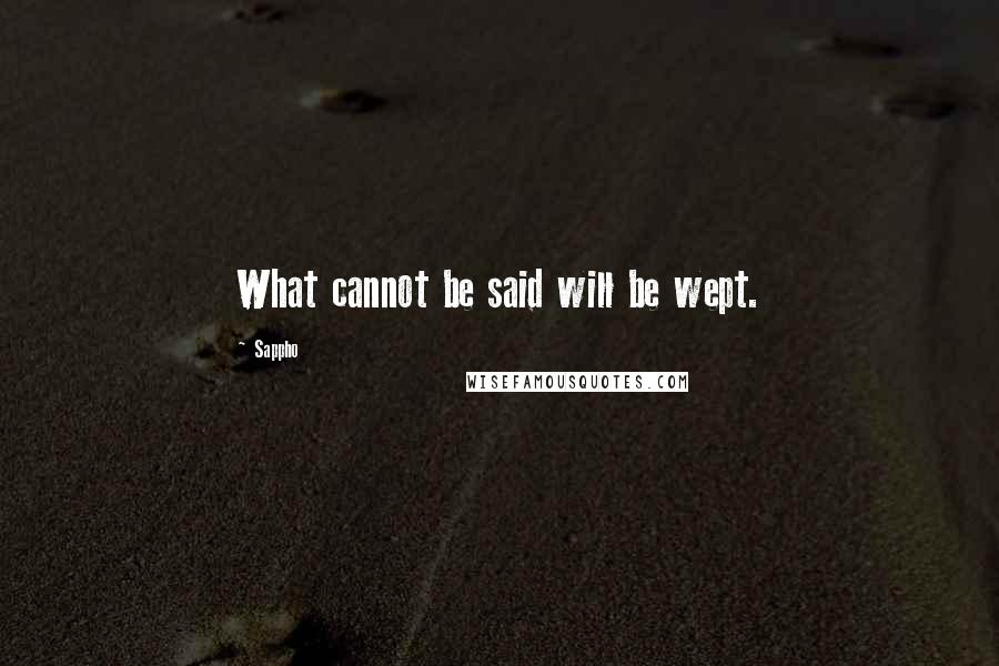 Sappho quotes: What cannot be said will be wept.