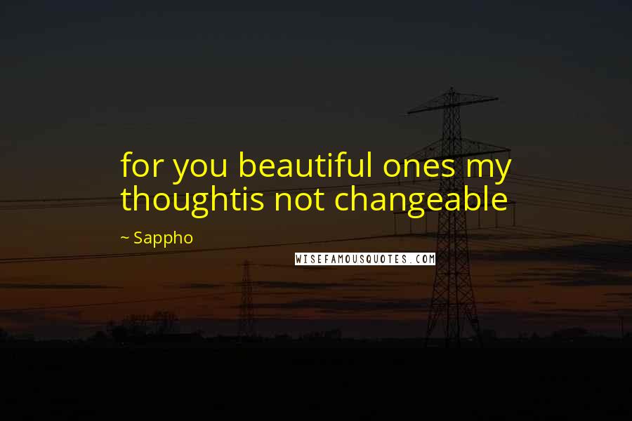 Sappho quotes: for you beautiful ones my thoughtis not changeable