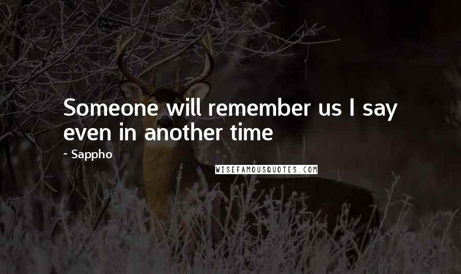 Sappho quotes: Someone will remember us I say even in another time