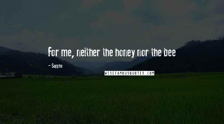 Sappho quotes: For me, neither the honey nor the bee