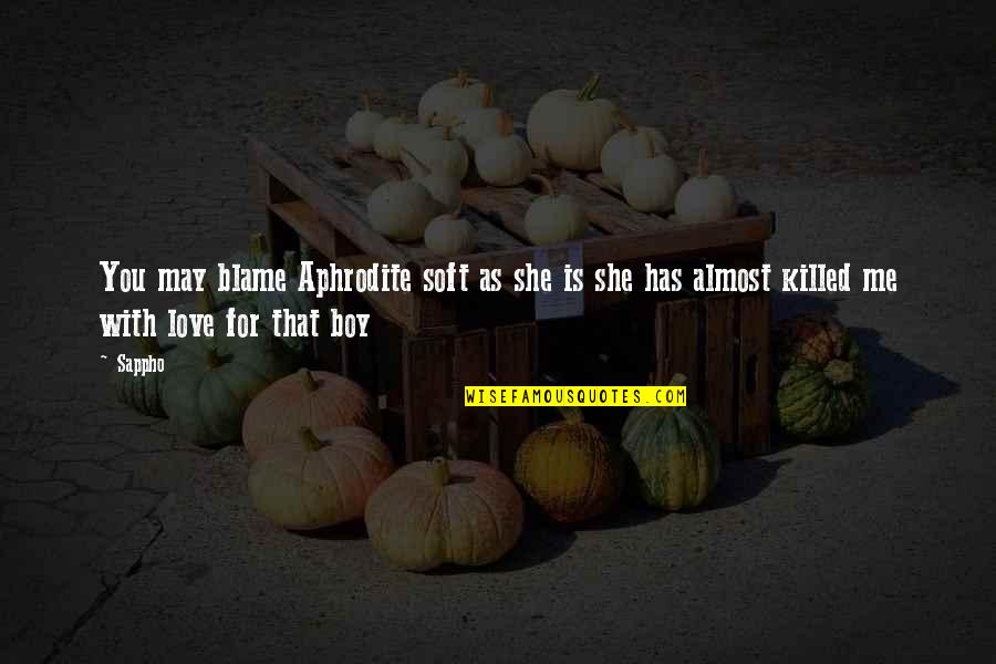 Sappho Quotes By Sappho: You may blame Aphrodite soft as she is