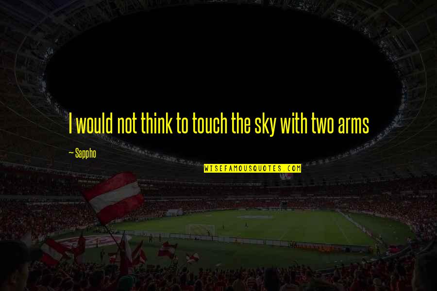 Sappho Quotes By Sappho: I would not think to touch the sky