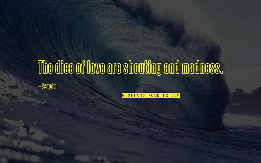 Sappho Quotes By Sappho: The dice of love are shouting and madness.
