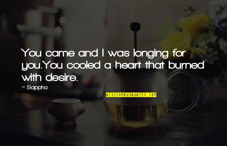 Sappho Quotes By Sappho: You came and I was longing for you.You