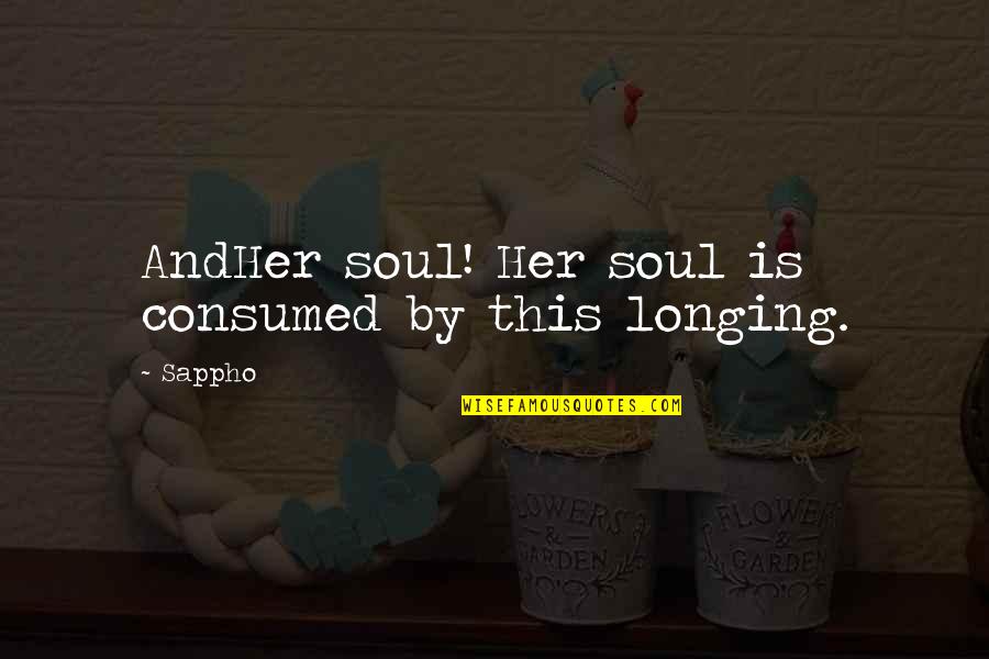 Sappho Quotes By Sappho: AndHer soul! Her soul is consumed by this