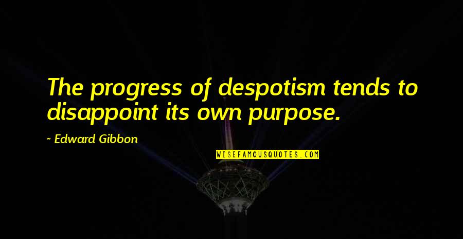 Sapphos Home Quotes By Edward Gibbon: The progress of despotism tends to disappoint its Sapphos Home Quotes By Edward Gibbon: The progress of despotism tends to disappoint its