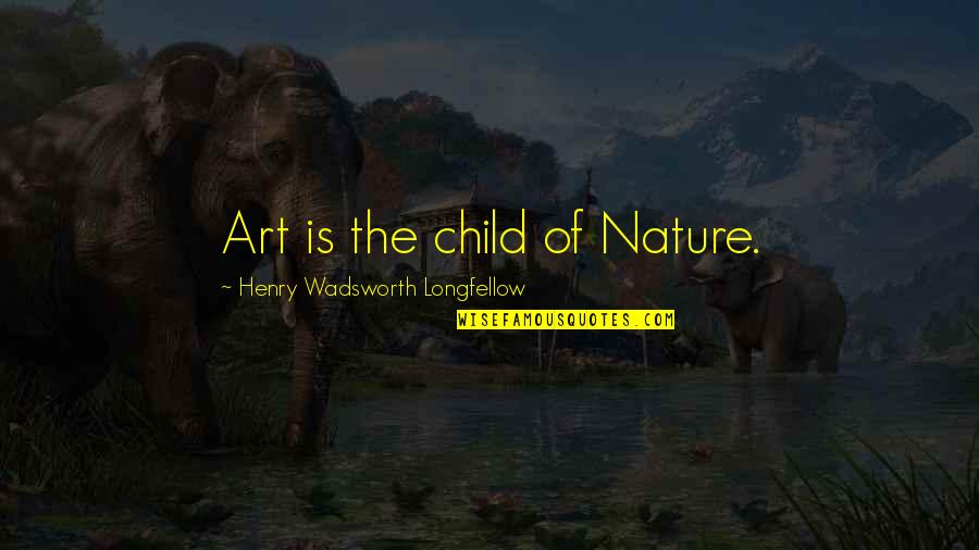 Sapphos Home Quotes By Henry Wadsworth Longfellow: Art is the child of Nature. Sapphos Home Quotes By Henry Wadsworth Longfellow: Art is the child of Nature.