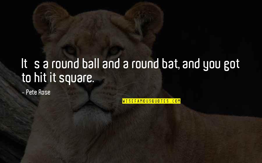 Sapphos Home Quotes By Pete Rose: It's a round ball and a round bat,