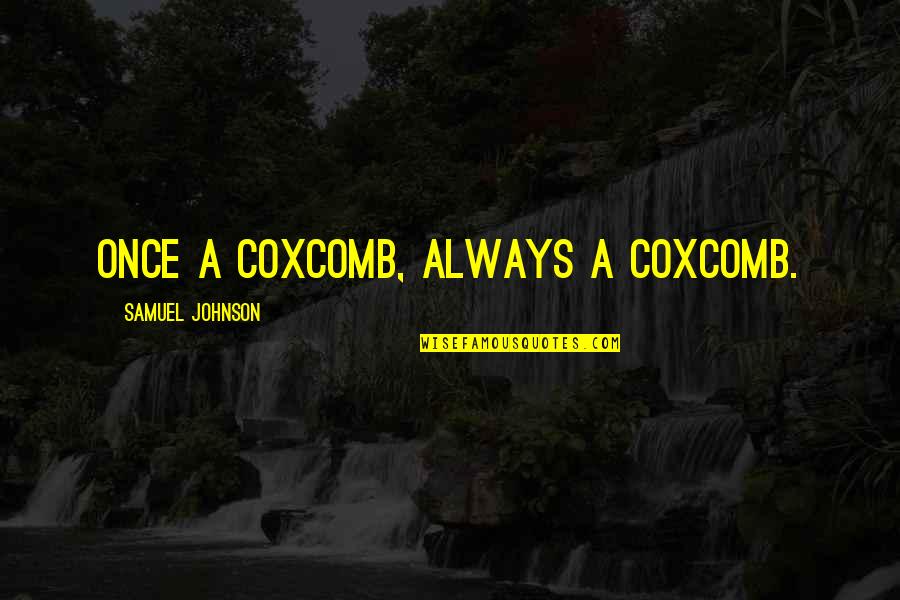 Sapphos Home Quotes By Samuel Johnson: Once a coxcomb, always a coxcomb. Sapphos Home Quotes By Samuel Johnson: Once a coxcomb, always a coxcomb.