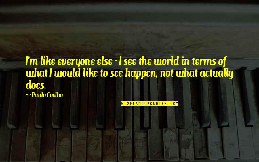 Sapphos Husband Quotes By Paulo Coelho: I'm like everyone else - I see the Sapphos Husband Quotes By Paulo Coelho: I'm like everyone else - I see the