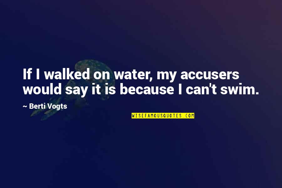 Sapphos Poems Quotes By Berti Vogts: If I walked on water, my accusers would