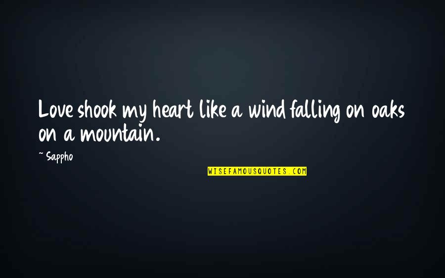 Sappho's Quotes By Sappho: Love shook my heart like a wind falling