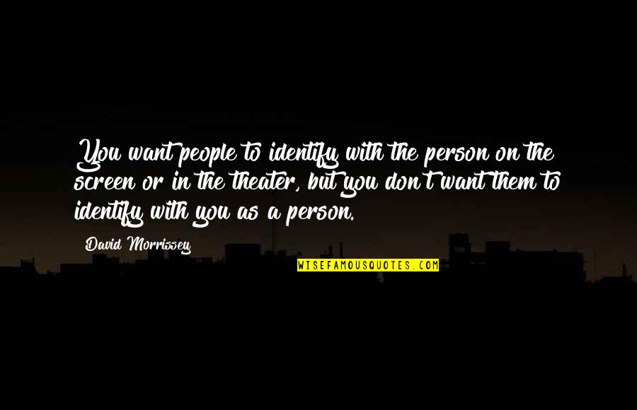 Sappiamo Che Quotes By David Morrissey: You want people to identify with the person