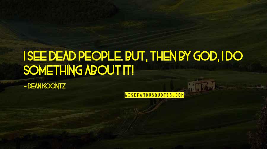 Sappier Quotes By Dean Koontz: I see dead people. But, then by God,