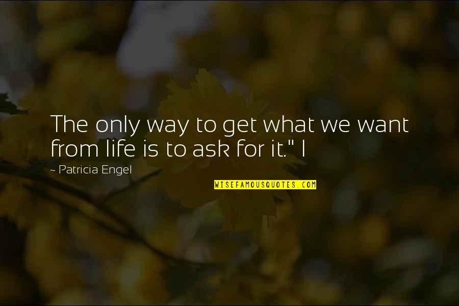 Sappier Quotes By Patricia Engel: The only way to get what we want