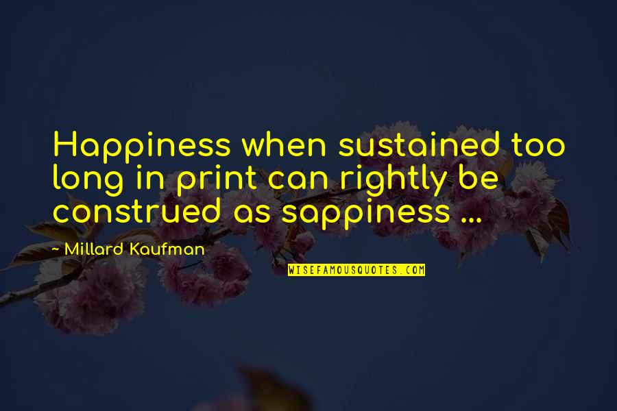 Sappiness Quotes By Millard Kaufman: Happiness when sustained too long in print can