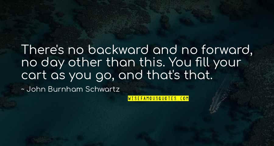Sappy Card Quotes By John Burnham Schwartz: There's no backward and no forward, no day
